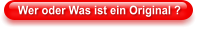 Wer oder Was ist ein Original ?